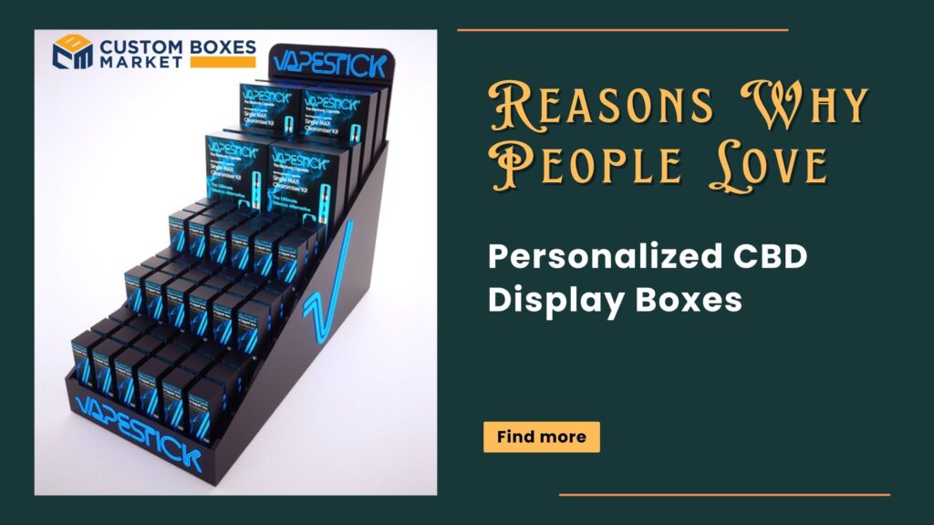 Reasons Why People Love Personalized CBD Display Boxes