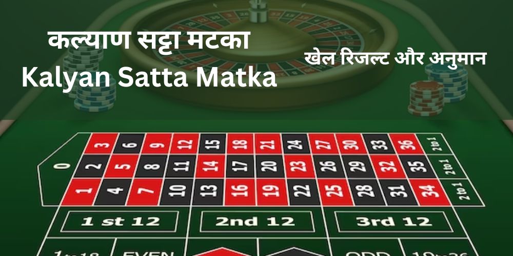 कल्याण सट्टा मटका: Kalyan Satta Matka आज का खेल रिजल्ट और अनुमान (Guessing)